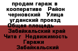 продам гараж в 90 кооперативе › Район ­ черновский › Улица ­ угданский проезд › Общая площадь ­ 24 - Забайкальский край, Чита г. Недвижимость » Гаражи   . Забайкальский край